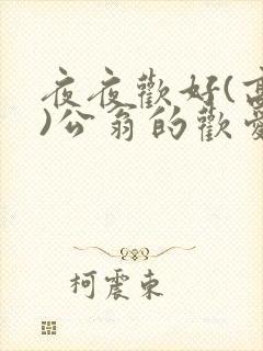 夜夜欢好(高h)公翁的欢爱