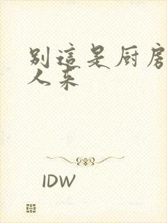 别这是厨房会有人来