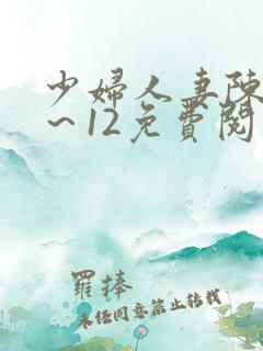 少妇人妻陈艳1～12免费阅读