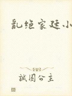 乱绝家廷小说