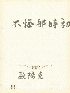 不悔那时初相遇