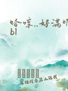 哈哼..好满啊bl