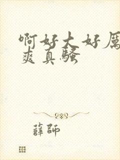 啊好大好厉害好爽真骚