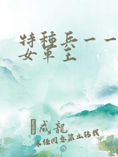 特种兵一一霸上女军王