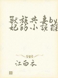 兽族共妻by黛妃的小说推荐