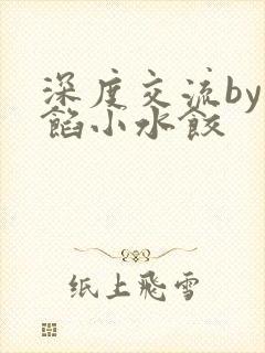 深度交流by肉馅小水饺