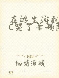 在逃生游戏里被C哭了笔趣阁