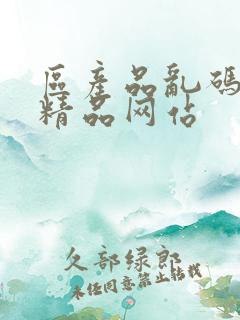 区产品乱码芒果精品网站