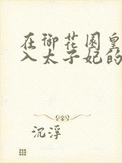 在御花园皇上进入太子妃的小说