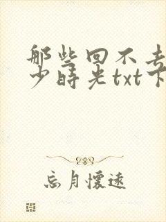 那些回不去的年少时光txt下载