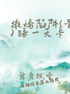 撒娇陷阱(骨科) 睡一天卡