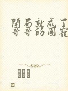 开局就成了六个哥哥的团宠