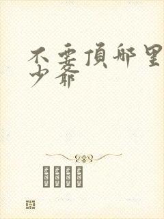 不要顶哪里好涨少爷