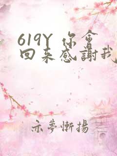 619Y 你会回来感谢我的