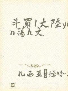 斗罗1大陆yin荡h文