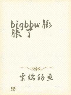 bigbbw膨胀了