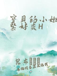 宝贝的小嫩嫩好紧好爽H