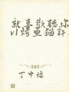 就喜欢听你叫1v1烤鱼猫许薇