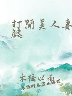 打开美人妻的两腿