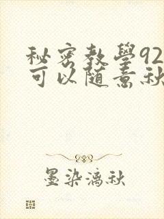 秘密教学92你可以随意秋蝉