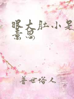 眼大肚小是什么意思