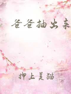 爸爸抽出来我疼