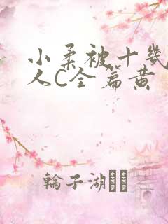 小柔被十几个男人C全篇黄