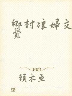 乡村浪妇交换睡觉