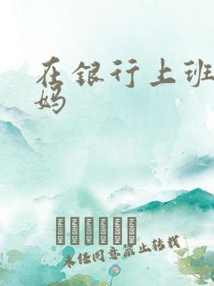 在银行上班的妈妈