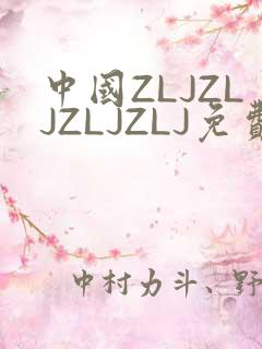 中国ZLJZLJZLJZLJ免费观看