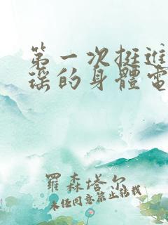 第一次挺进苏雨瑶的身体电影