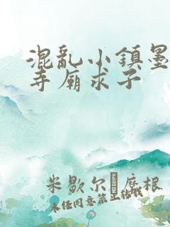 混乱小镇墨池砚寺庙求子