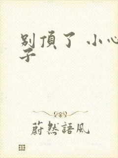 别顶了 小心孩子