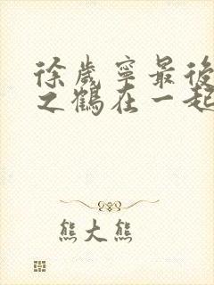 徐岁宁最后和洛之鹤在一起了吗