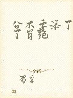 公不要添了要流了肖艳