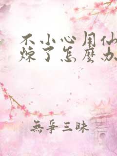 不小心用仙君修炼了怎么办