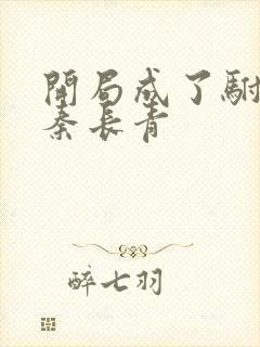 开局成了驸马爷秦长青