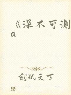 《深不可测》双a