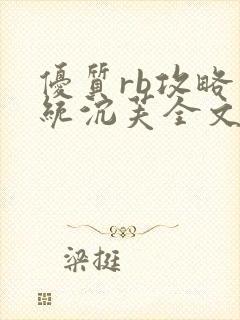 优质rb攻略系统沉芙全文免费阅读在