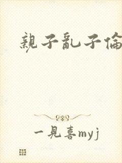 亲子乱子伦系列