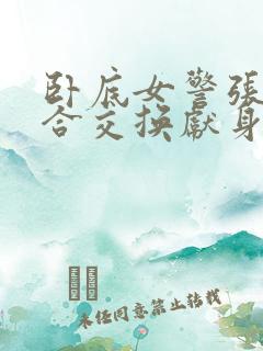 卧底女警张腿迎合交换献身小说