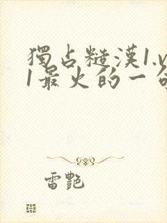 独占糙汉1.v1最火的一句