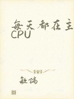 每天都在主动求CPU