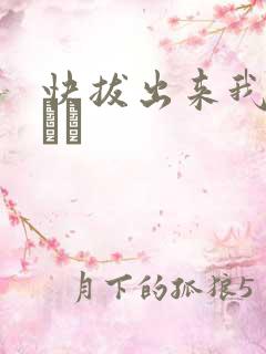 快拔出来我是你嫲嫲