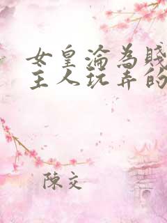 女皇沦为贱妾给主人玩弄的小说