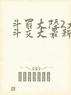 斗罗大陆2大乱斗交大最新章节