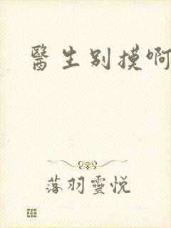 医生别摸啊摁摁