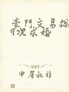 豪门交易总裁99次求婚