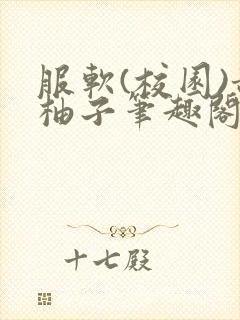 服软(校园)甜柚子笔趣阁