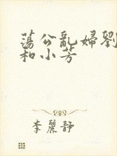 荡公乱妇刘大爷和小芳